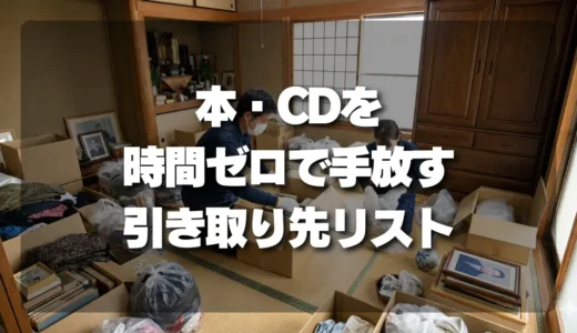 【捨て活】大量の本・CDを「時間ゼロ」で手放す！高額買取も夢じゃない引き取り先リスト