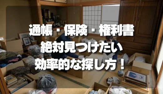 遺品整理で絶対に見つけたい！通帳・保険・権利書の効率的な探し方