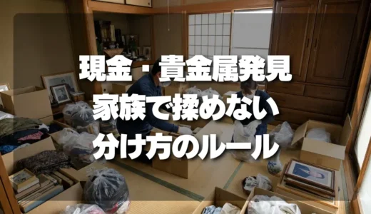 【遺品整理】現金・貴金属を発見！家族で揉めない「賢い保管と分け方」のルール