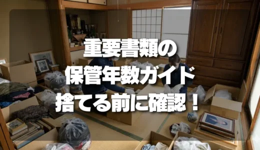 【遺品整理】重要書類の保管年数ガイド｜捨てる前に知っておくべき目安と安心できる基準