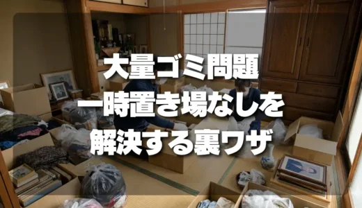 遺品整理の大量ゴミ問題！一時置き場がないを解決する裏ワザ