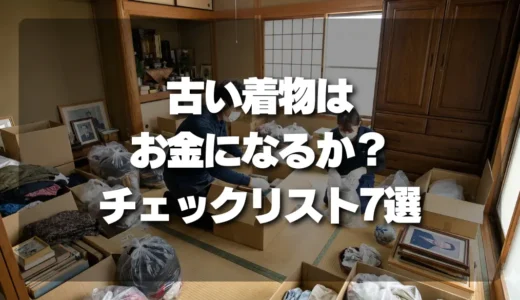 【売却を即判断】古い着物がお金になるか？損をしないためのチェックリスト7選