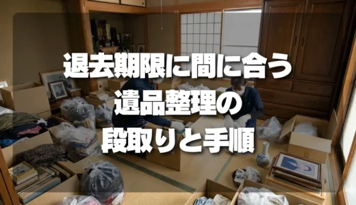 賃貸の遺品整理で失敗しない！退去期限に確実に間に合う段取り・手順を徹底解説
