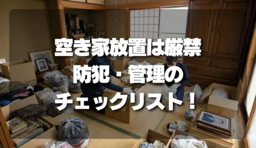 【空き家リスク】遠方相続で放置厳禁！遺品整理前に絶対やるべき防犯と管理のチェックリスト