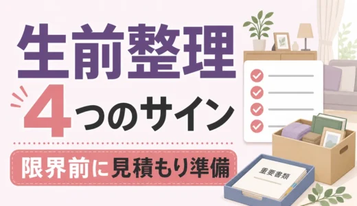 生前整理を業者に頼むタイミング｜限界前サインと見積もり準備