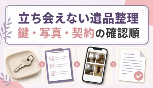 遺品整理に立ち会えない時の進め方｜鍵・写真報告・契約確認