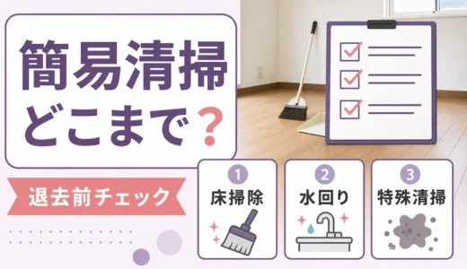 遺品整理の簡易清掃はどこまで？退去トラブルを防ぐ確認項目