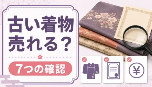 古い着物は売れる？査定前に確認する7つの判断ポイント
